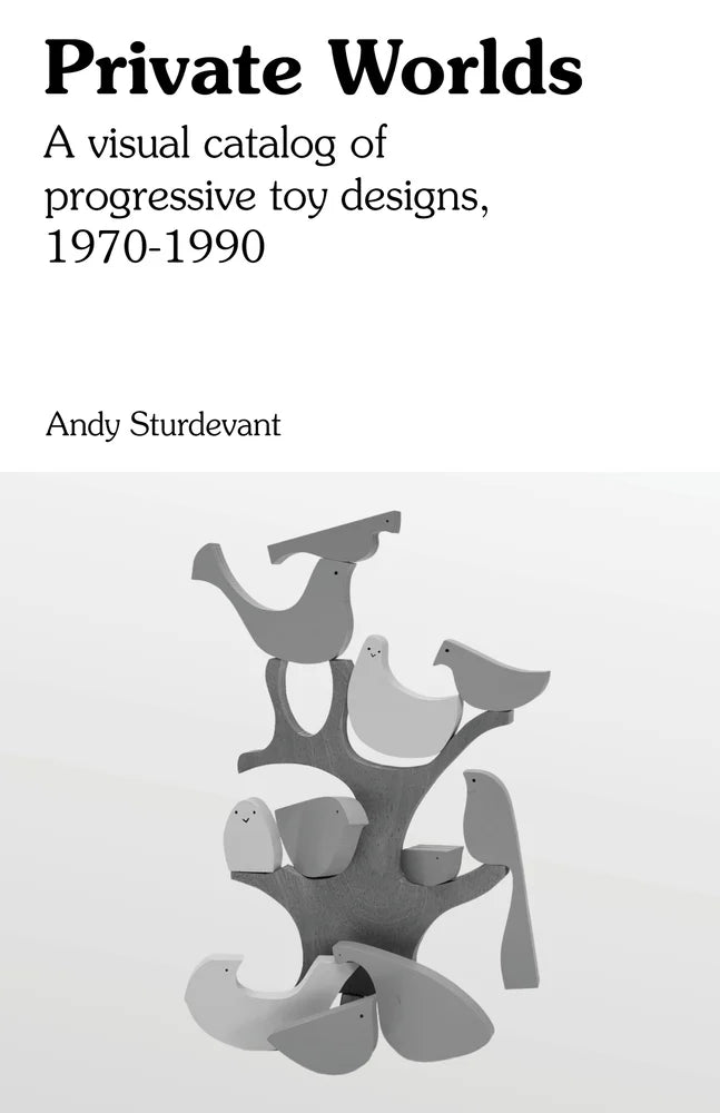 Private Worlds: A Visual Catalog of Progressive Toy Designs, 1970-1990