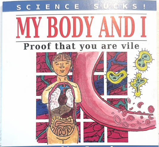 Science Sucks! My Body and I: Proof That You Are Vile