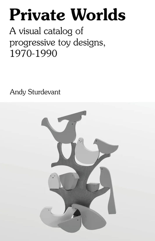 Private Worlds: A Visual Catalog of Progressive Toy Designs, 1970-1990